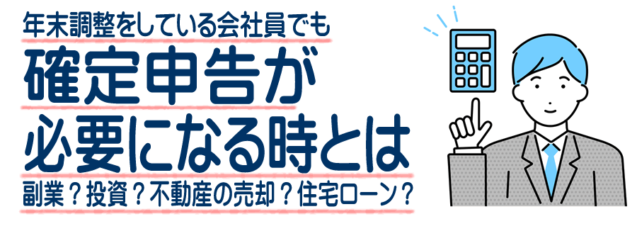 年末調整をする会社員でも確定申告が必要になる不動産の売却や住宅ローン控除などのケースとは？